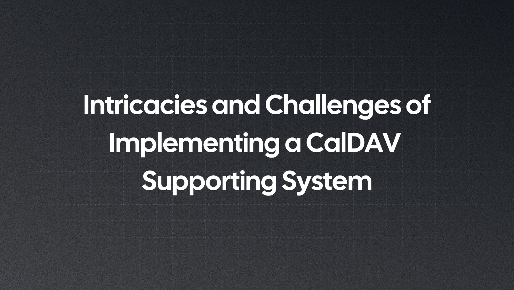 The Intricacies and Challenges of Implementing a CalDAV Supporting System for Cal.com